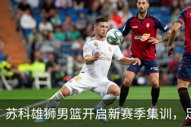 苏科雄狮男篮开启新赛季集训，足球场成训练新阵地