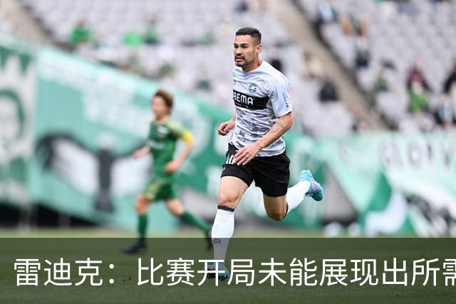 雷迪克：比赛开局未能展现出所需的斗志与活力